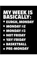 My Week Is Basically: -Eurgh, Monday -Monday #2 -Monday #3 -Not Friday - Yay! Friday - Basketball - Pre-Monday: Basketball Notebook For School