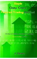 Simple Daily Chart Futures Trading Method: 10 Steps to Building a Winning Money Making Futures Trading Method