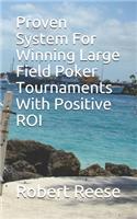 Proven System For Winning Large Field Poker Tournaments With Positive ROI