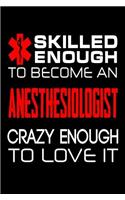 Skilled Enough to Become an Anesthesiologist Crazy Enough to Love It