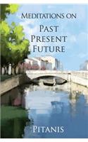 Meditations on Past Present Future
