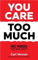 You Care Too Much: Free Yourself From Social Anxiety
