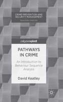 Pathways in Crime: An Introduction to Behaviour Sequence Analysis(Crime Prevention and Security Management)