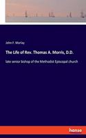 Life of Rev. Thomas A. Morris, D.D.: late senior bishop of the Methodist Episcopal church