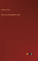 war eine goldene Zeit!