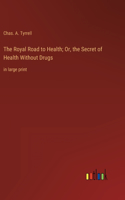 The Royal Road to Health; Or, the Secret of Health Without Drugs