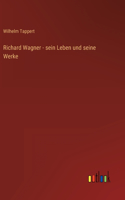 Richard Wagner - sein Leben und seine Werke