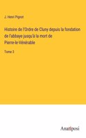 Histoire de l'Ordre de Cluny depuis la fondation de l'abbaye jusqu'à la mort de Pierre-le-Vénérable