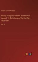 History of England from the Accession of James I. To the Outbreak of the Civil War 1603-1642