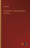 The New Ethics. An Essay on the Moral Law of Use