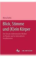 Blick, Stimme Und (K)Ein Körper: Der Einsatz Elektronischer Medien Im Theater Und in Interaktiven Installationen