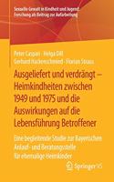 Ausgeliefert Und Verdrängt - Heimkindheiten Zwischen 1949 Und 1975 Und Die Auswirkungen Auf Die Lebensführung Betroffener