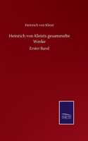 Heinrich von Kleists gesammelte Werke: Erster Band