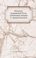 Teatr do-petrovskoj Rusi: publichnaya lektsiya A. Arhangelskago