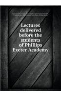 Lectures Delivered Before the Students of Phillips Exeter Academy: (English)
