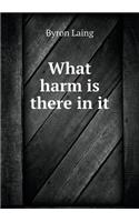 What harm is there in it: (English)