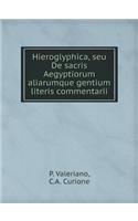 Hieroglyphica, Seu de Sacris Aegyptiorum Aliarumque Gentium Literis Commentarii