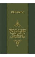 Report on the location of the British-Alaskan Boundary under the Anglo-Russian convention of 1825