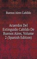 Acuerdos Del Extinguido Cabildo De Buenos Aires, Volume 2 (Spanish Edition)