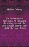 Felon's track: a narrative of '48 embracing the leading events in the Irish struggle from the year 1843 to the close of 1848