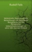 Wetterbriefe: Meteorologische Betrachtungen Mit Besonderer Bezugnahme Auf Die Periodischen Ueberschwemmungen Im Jahre 1882 (German Edition)