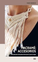 Macrame: accesorios: Una guia para crear piezas unicas para ti y para tu hogar