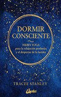 Dormir consciente: Nidra yoga para la relajacion profunda y el despertar de la lucidez