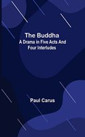 Buddha: A Drama in Five Acts and Four Interludes