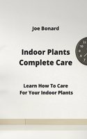 Indoor Plants Complete Care: Learn How To Care For Your Indoor Plants