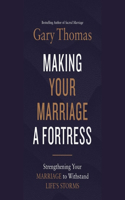 Making Your Marriage a Fortress: Strengthening Your Marriage to Withstand Life's Storms
