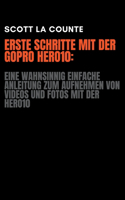 Erste Schritte Mit Der GoPro Hero10: Eine Wahnsinnig Einfache Anleitung Zum Aufnehmen Von Videos Und Fotos Mit Der Hero10