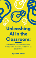 Unleashing AI in the Classroom: Strategies for Implementing Intelligent Technologies in K-12 Education