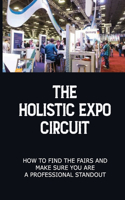 The Holistic Expo Circuit: How To Find The Fairs And Make Sure You Are A Professional Standout: How To Shine To Your Clients