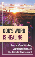 God's Word Is Healing: Embrace Your Mistakes, Learn From Them And Use Them To Move Forward: True Happiness God Wants Us To Have