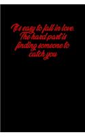 It�s easy to fall in love. The hard part is finding someone to catch you