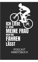 Ich liebe es, wenn meine Frau mich Radfahren lässt. - Podcast Arbeitsbuch: Arbeitsbuch für die Erstellung von Aufnahmen - verliere nie wieder den Überblick über deine Projekte!