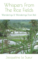 Whispers From The Rice Fields: Wanderings & Wonderings From Bali(1 Wanderings & Wonderings)
