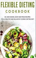 Flexible Dieting Cookbook: 40+ Side Dishes, Soup and Pizza recipes for a healthy and balanced Flexible Dieting diet