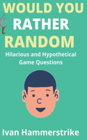 Would You Rather: Random Hilarious and Hypothetical Game Questions