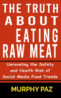 Truth About Eating Raw Meat: Unraveling the Safety and Health Risk of Social Media Food Trends