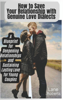 How to Save Your Relationship with Genuine Love Dialects: A Blueprint for Deepening Relationships and Sustaining Love for Young Couples