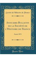 Annuaire-Bulletin de la SociÃ©tÃ© de l'Histoire de France: AnnÃ©e 1872 (Classic Reprint)