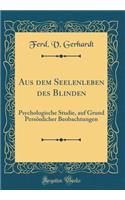 Aus Dem Seelenleben Des Blinden: Psychologische Studie, Auf Grund PersÃ¶nlicher Beobachtungen (Classic Reprint): Psychologische Studie, Auf Grund PersÃ¶nlicher Beobachtungen (Classic Reprint)