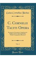 C. Cornelii Taciti Opera, Vol. 4: Recognovit, Emendavit, Supplementis Explevit, Notis, Dissertationibus, Tabulis Geographicis Illustravit (Classic Reprint)