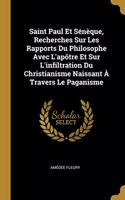 Saint Paul Et Sénèque, Recherches Sur Les Rapports Du Philosophe Avec L'apôtre Et Sur L'infiltration Du Christianisme Naissant À Travers Le Paganisme
