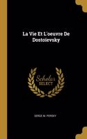 Vie Et L'oeuvre De Dostoïevsky