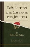 Dï¿½molition Des Casernes Des Jï¿½suites (Classic Reprint)