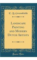 Landscape Painting and Modern Dutch Artists (Classic Reprint)