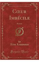 Coeur Imbécile: Roman (Classic Reprint)