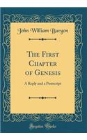 The First Chapter of Genesis: A Reply and a Postscript (Classic Reprint)